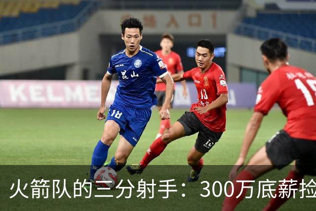 火箭队的三分射手：300万底薪捡到宝，开启疯狂投篮模式！